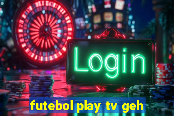 futebol play tv geh